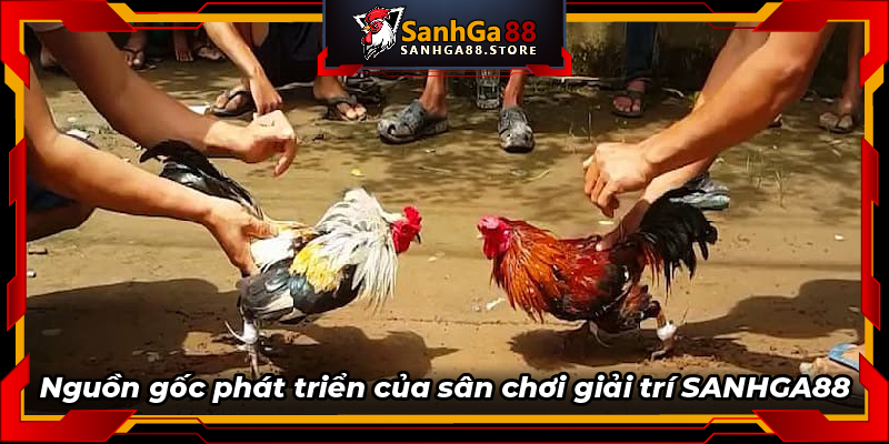 Nguồn gốc phát triển của sân chơi giải trí SANHGA88